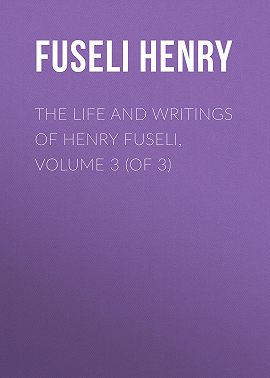 The Life and Writings of Henry Fuseli, Volume 3 (of 3)