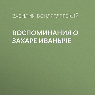 Воспоминания о Захаре Иваныче
