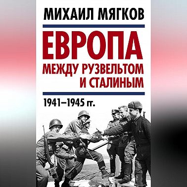 Европа между Рузвельтом и Сталиным. 1941–1945 гг.