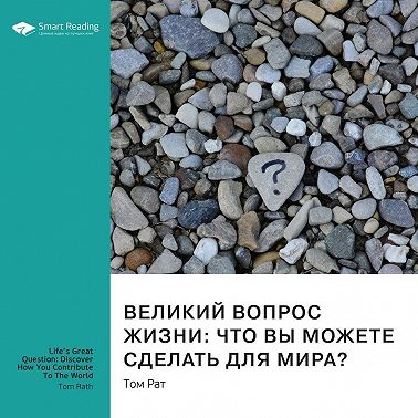 Ключевые идеи книги: Великий вопрос жизни: что вы можете сделать для мира? Том Рат