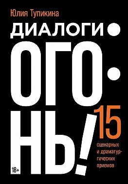 Диалоги – огонь! 15 сценарных и драматургических приемов