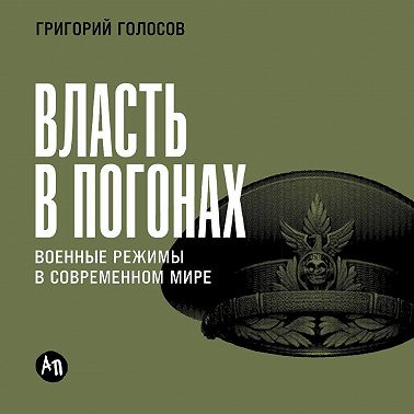 Власть в погонах: Военные режимы в современном мире