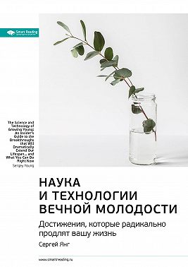 Ключевые идеи книги: Наука и технологии вечной молодости. Достижения, которые радикально продлят вашу жизнь. Сергей Янг