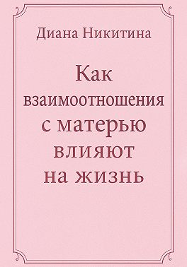 Как взаимоотношения с матерью влияют на жизнь