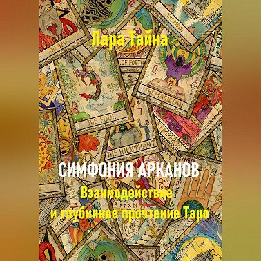Симфония арканов. Взаимодействие и глубинное прочтение Таро
