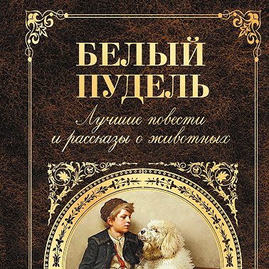 Белый пудель. Лучшие повести и рассказы о животных (сборник)