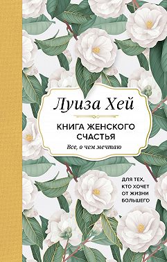 Книга женского счастья. Все, о чем мечтаю… Для тех, кто хочет от жизни большего