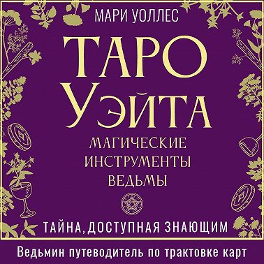 Таро Уэйта. Магические инструменты ведьмы. Тайна, доступная знающим