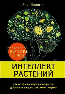 Интеллект растений. Удивительные научные открытия, доказывающие, что растения разумны