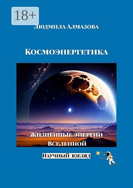 Космоэнергетика. Жизненные энергии Вселенной. Научный взгляд