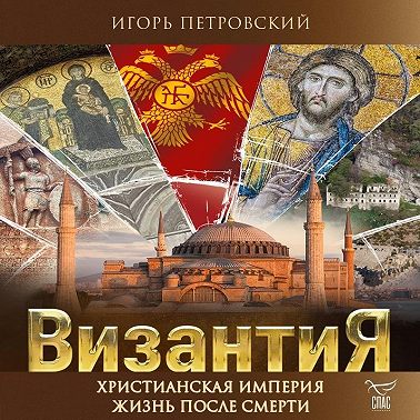 Византия. Христианская империя. Жизнь после смерти