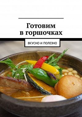 Готовим в горшочках. Вкусно и полезно