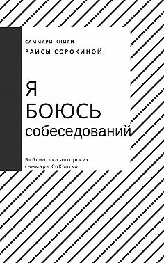 Саммари книги Раисы Сорокиной «Я боюсь собеседований. Советы от коуча №1 в России»
