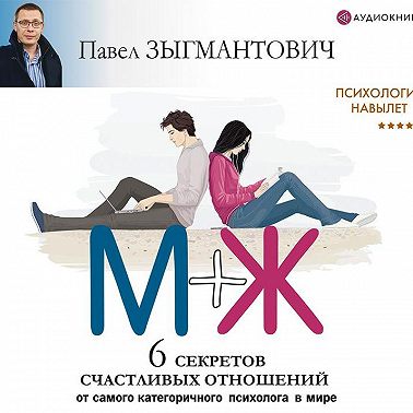 Психология навылет. М+Ж. 6 секретов счастливых отношений от самого категоричного психолога в мире