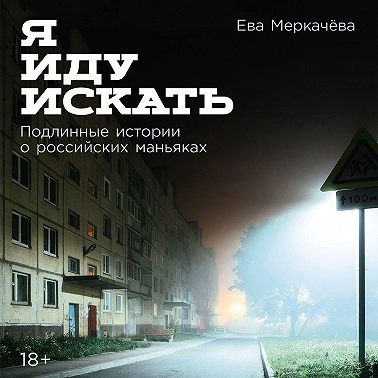 Я иду искать: Подлинные истории о российских маньяках