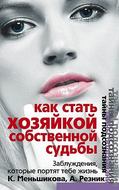 Как стать Хозяйкой собственной судьбы. Заблуждения, которые портят тебе жизнь