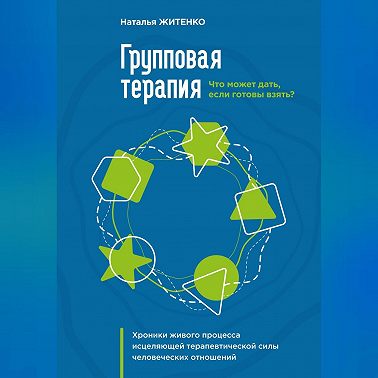 Что может дать групповая терапия, если готовы взять? Хроники живого процесса исцеляющей терапевтической силы человеческих отношений