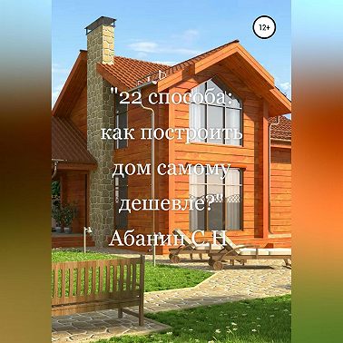 22 способа: как построить дом самому дешевле?