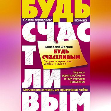 Будь счастливым. Теория и практика любви и секса. Советы городского шамана