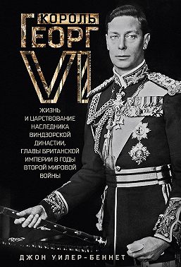 Король Георг VI. Жизнь и царствование наследника Виндзорской династии, главы Британской империи в годы Второй мировой войны