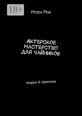 Актерское мастерство для чайников. Теория & практика