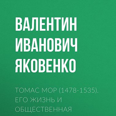 Томас Мор (1478-1535). Его жизнь и общественная деятельность