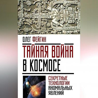 Тайная война в космосе. Секретные технологии аномальных явлений