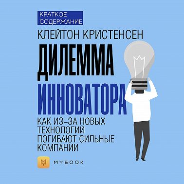 Краткое содержание «Дилемма инноватора. Как из-за новых технологий погибают сильные компании»