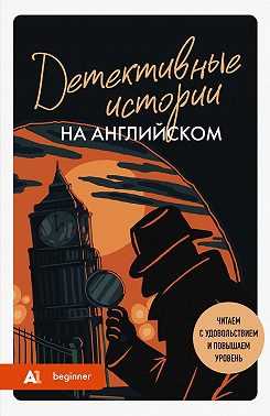 Детективные истории на английском. А1. Читаем с удовольствием и повышаем уровень