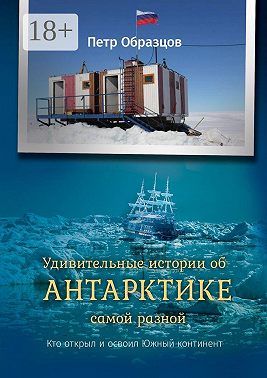 Удивительные истории об Антарктике самой разной. Кто открыл и освоил Южный континент