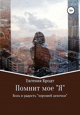 Помнит мое «Я». Боль и радость «хорошей девочки»