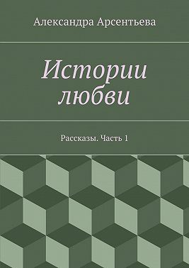 Истории любви. Рассказы. Часть 1