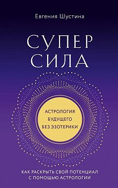 Суперсила. Как раскрыть свой потенциал с помощью астрологии