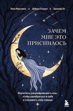 Зачем мне это приснилось. Научитесь расшифровывать сны, чтобы разобраться в себе и следовать зову сердца