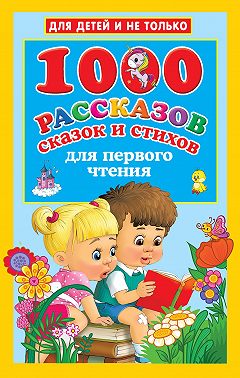 1000 рассказов, сказок и стихов для первого чтения