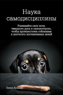 Наука самодисциплины. Развивайте силу воли, твердость духа и самоконтроль, чтобы противостоять соблазнам и достигать поставленных целей