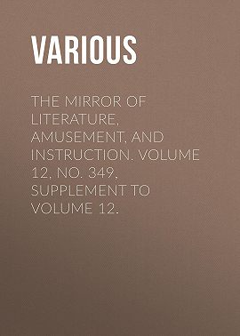 The Mirror of Literature, Amusement, and Instruction. Volume 12, No. 349, Supplement to Volume 12.