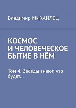 Космос и человеческое бытие в нём. Том 4. Звёзды знают, что будет…