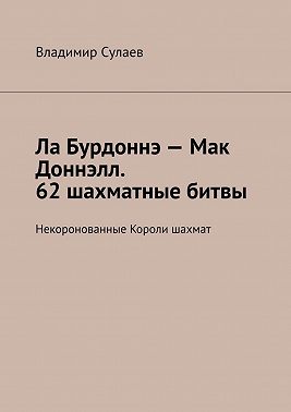 Ла Бурдоннэ – Мак Доннэлл. 62 шахматные битвы. Некоронованные Короли шахмат