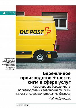 Ключевые идеи книги: Бережливое производство + шесть сигм в сфере услуг. Как скорость бережливого производства и качество шести сигм помогают совершенствованию бизнеса. Майкл Джордж