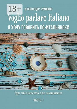 Voglio parlare Italiano. Я хочу говорить по-итальянски. Курс итальянского для начинающих. Часть 1