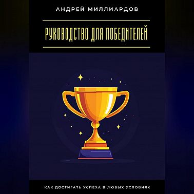 Руководство для победителей. Как достигать успеха в любых условиях