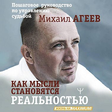 Как мысли становятся реальностью. Пошаговое руководство по управлению судьбой