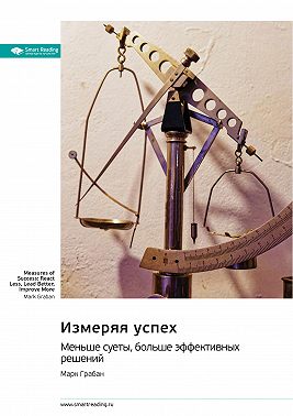 Измеряя успех: меньше суеты, больше эффективных решений. Марк Грабан. Саммари