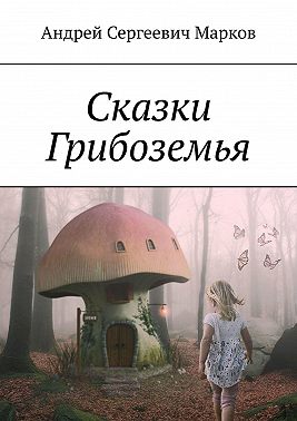 Сказки Грибоземья