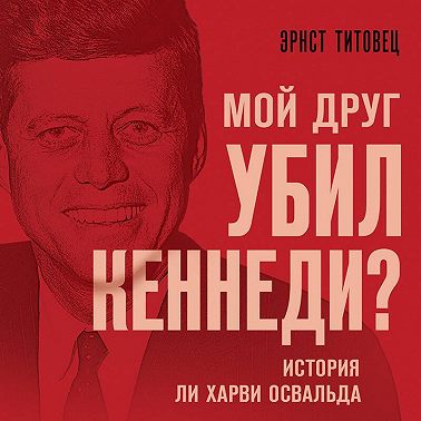 Мой друг убил Кеннеди? История Ли Харви Освальда