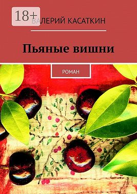 Пьяные вишни. Роман