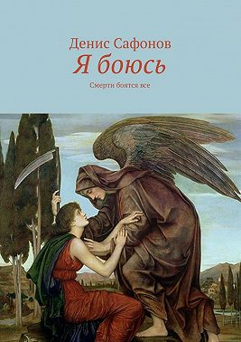 Я боюсь. Смерти боятся все