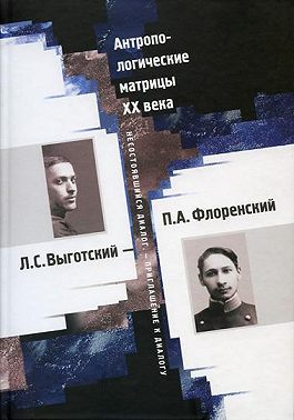 Антропологические матрицы XX века. Л. С. Выготский – П. А. Флоренский: несостоявшийся диалог – приглашение к диалогу