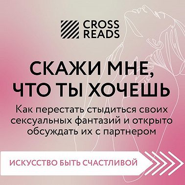 Саммари книги «Скажи мне, что ты хочешь. Как перестать стыдиться своих сексуальных фантазий и открыто обсуждать их с партнером»